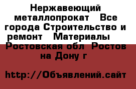 Нержавеющий металлопрокат - Все города Строительство и ремонт » Материалы   . Ростовская обл.,Ростов-на-Дону г.